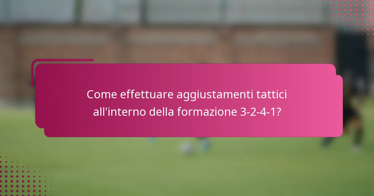 Come effettuare aggiustamenti tattici all'interno della formazione 3-2-4-1?