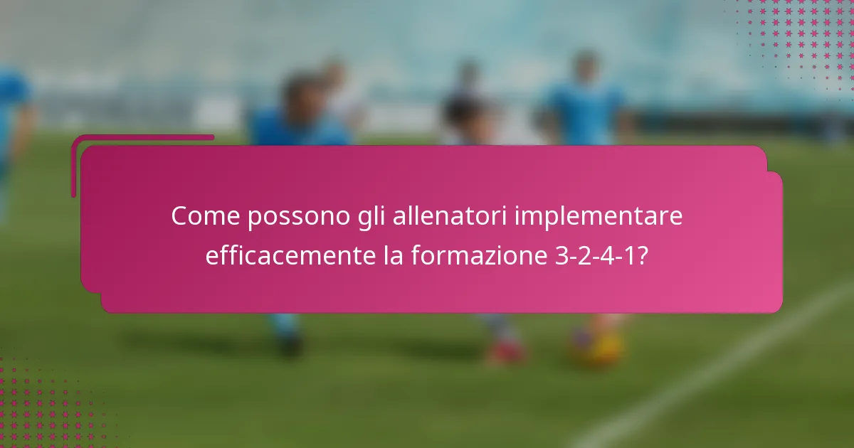 Come possono gli allenatori implementare efficacemente la formazione 3-2-4-1?