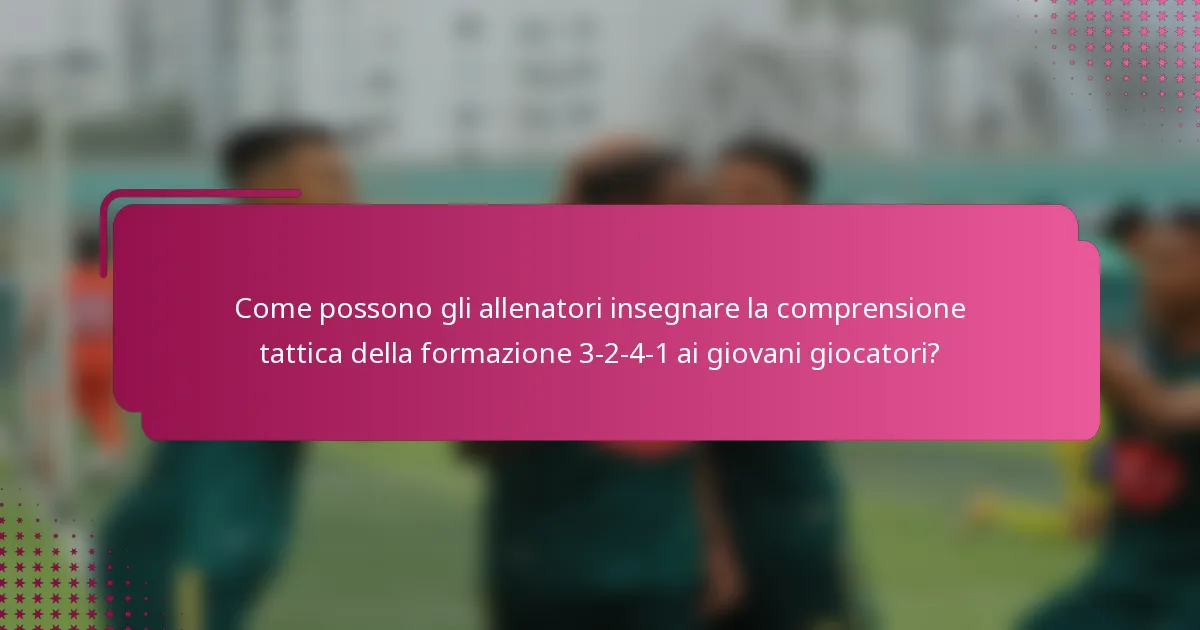 Come possono gli allenatori insegnare la comprensione tattica della formazione 3-2-4-1 ai giovani giocatori?