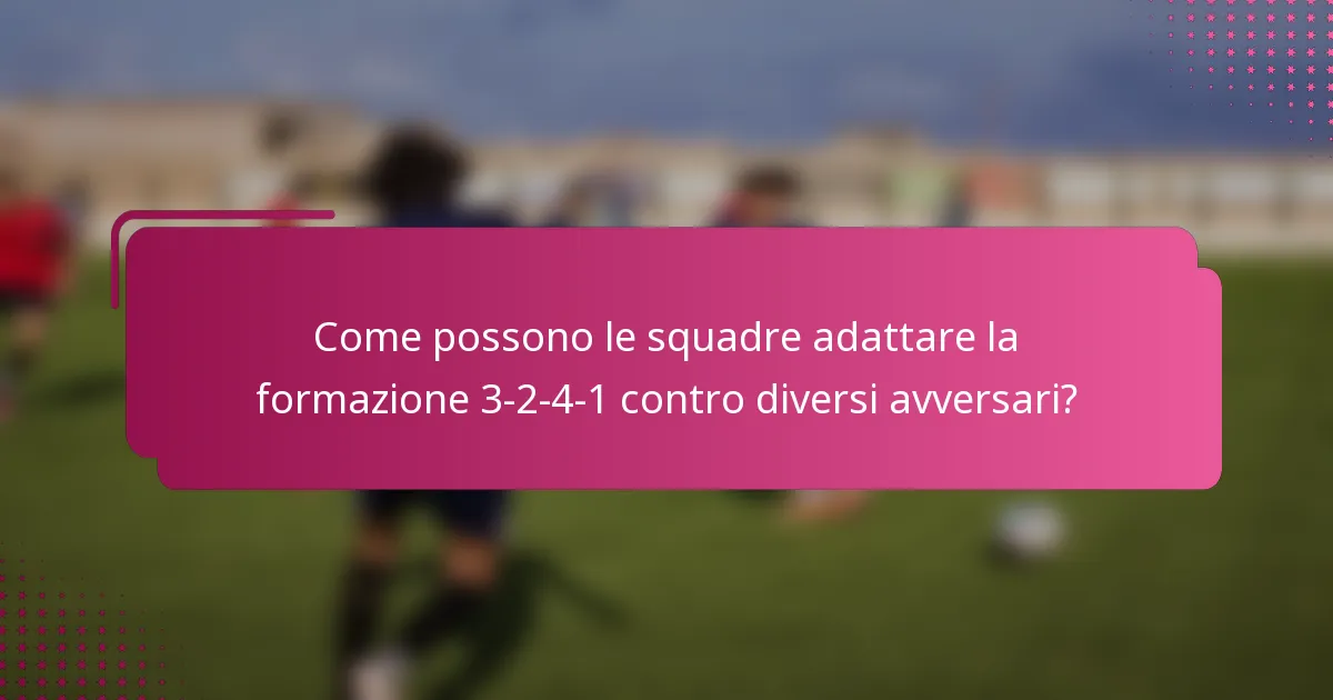 Come possono le squadre adattare la formazione 3-2-4-1 contro diversi avversari?
