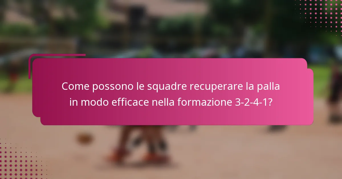 Come possono le squadre recuperare la palla in modo efficace nella formazione 3-2-4-1?