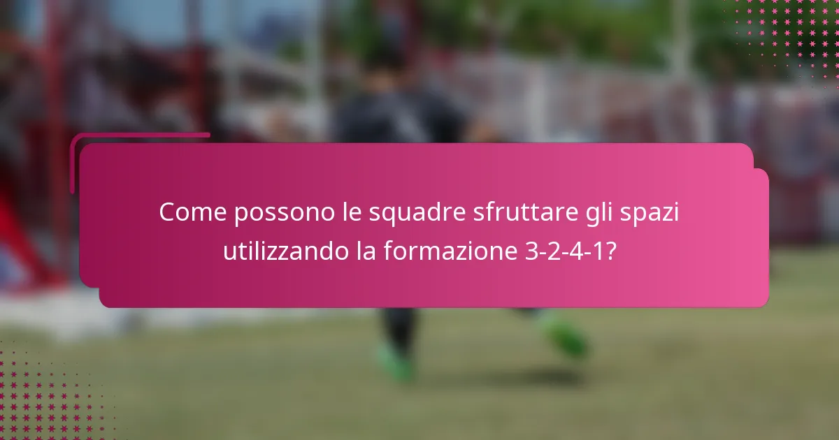 Come possono le squadre sfruttare gli spazi utilizzando la formazione 3-2-4-1?