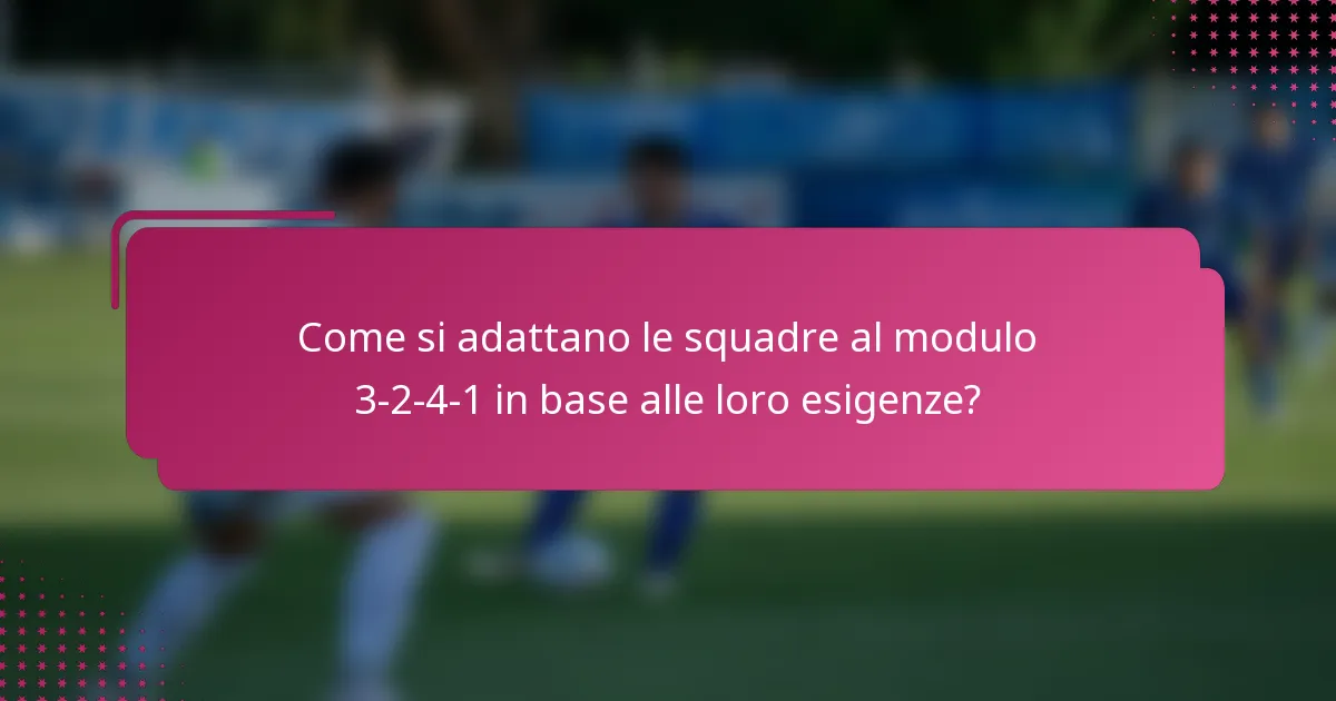 Come si adattano le squadre al modulo 3-2-4-1 in base alle loro esigenze?