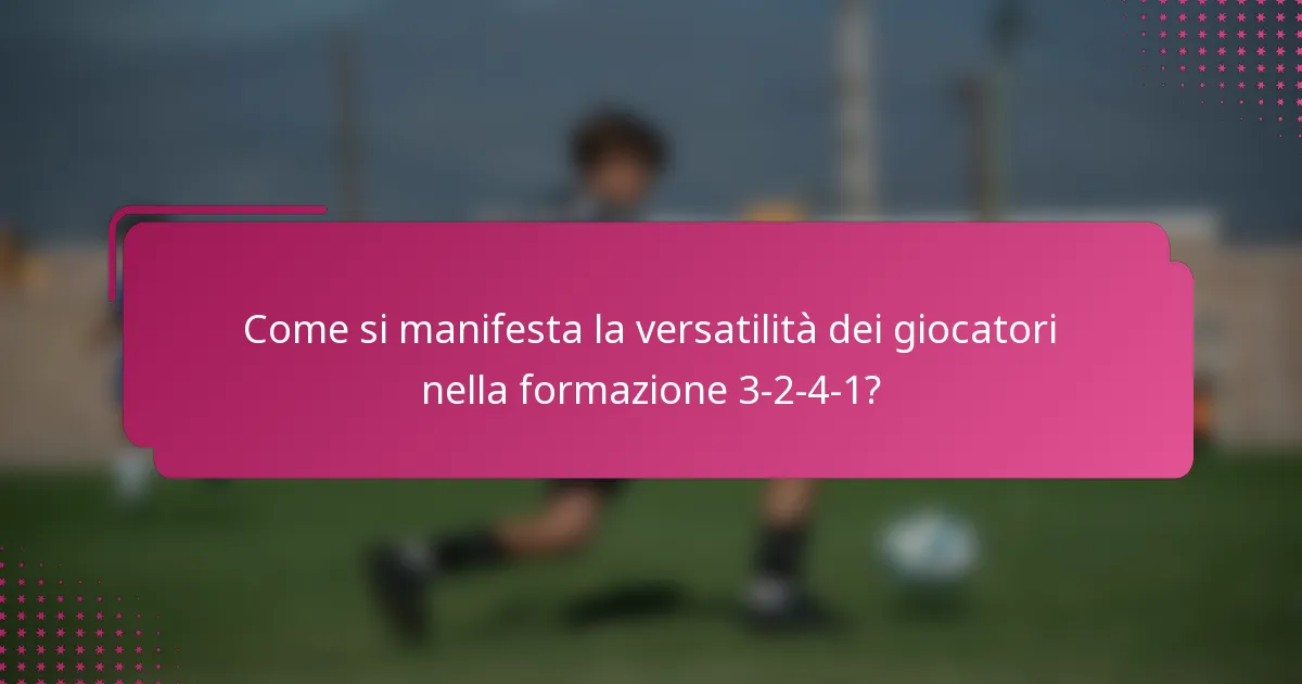 Come si manifesta la versatilità dei giocatori nella formazione 3-2-4-1?