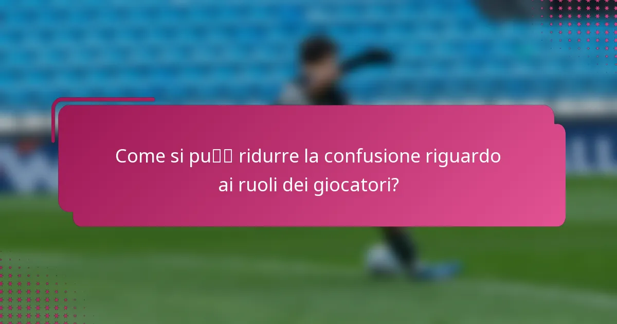 Come si può ridurre la confusione riguardo ai ruoli dei giocatori?