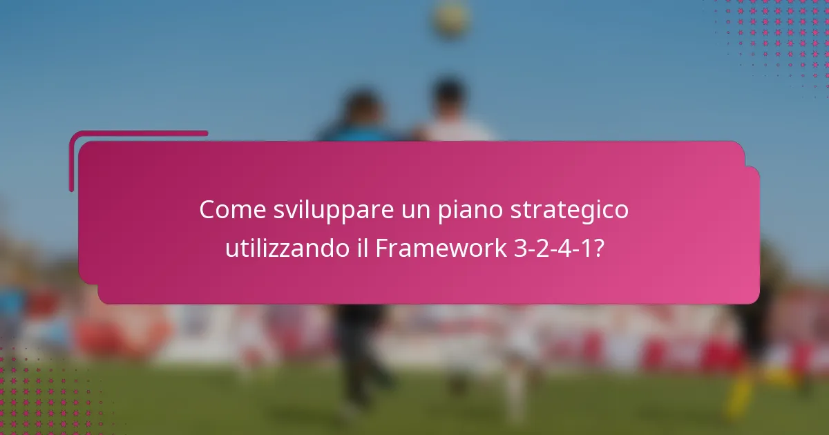 Come sviluppare un piano strategico utilizzando il Framework 3-2-4-1?