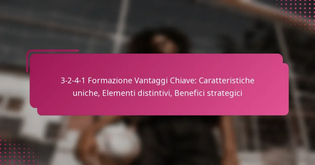 3-2-4-1 Formazione Vantaggi Chiave: Caratteristiche uniche, Elementi distintivi, Benefici strategici