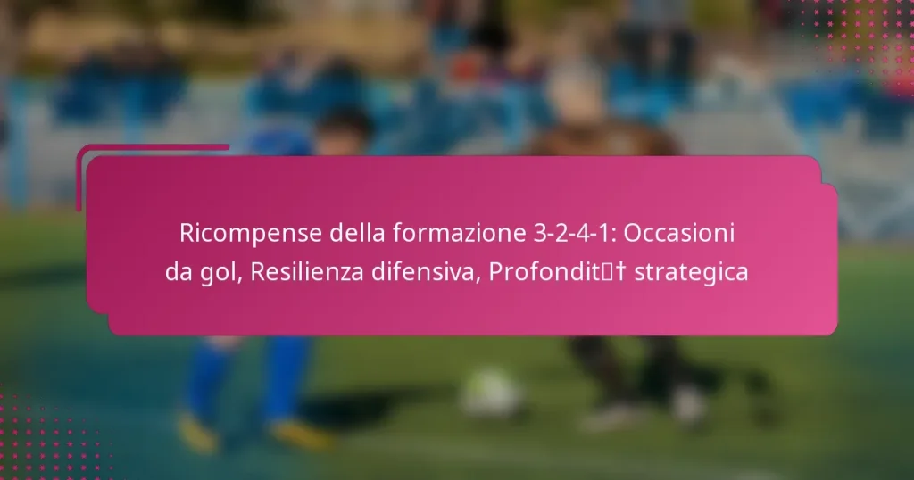 Ricompense della formazione 3-2-4-1: Occasioni da gol, Resilienza difensiva, Profondità strategica