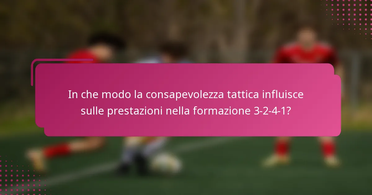 In che modo la consapevolezza tattica influisce sulle prestazioni nella formazione 3-2-4-1?