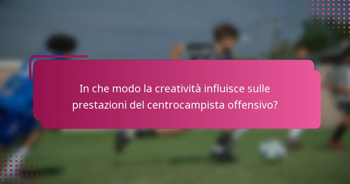 In che modo la creatività influisce sulle prestazioni del centrocampista offensivo?
