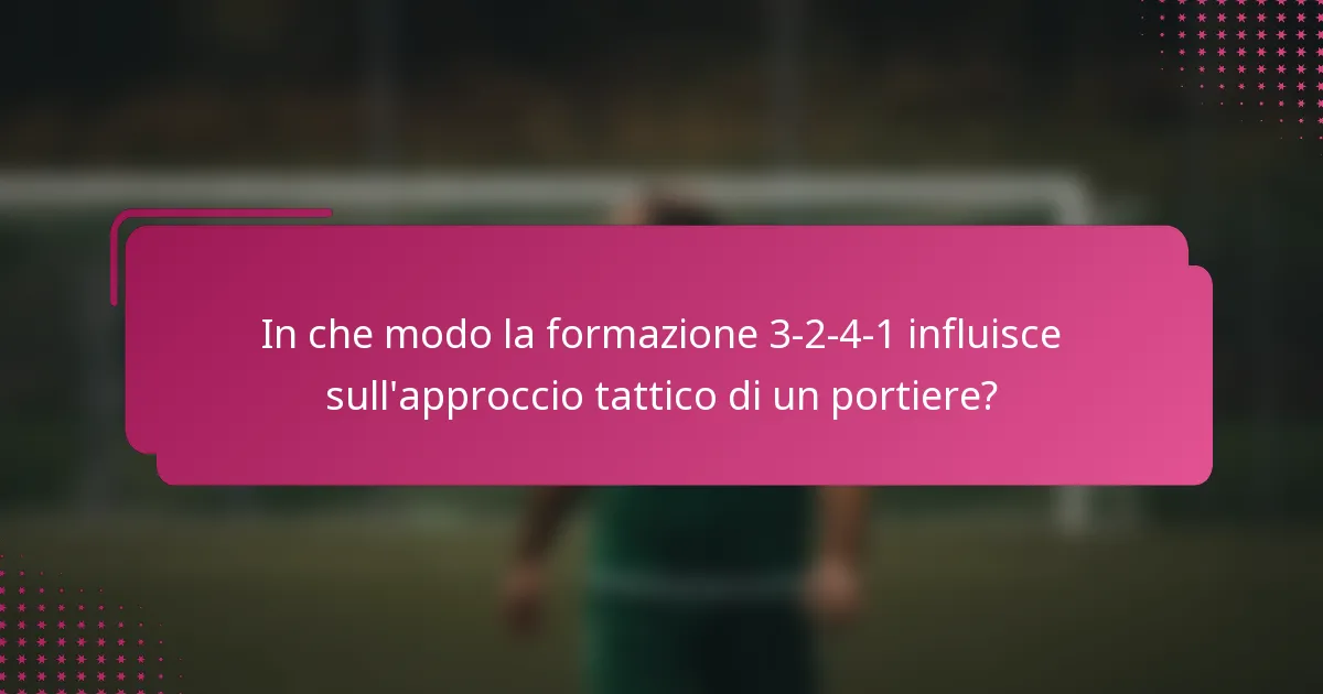 In che modo la formazione 3-2-4-1 influisce sull'approccio tattico di un portiere?