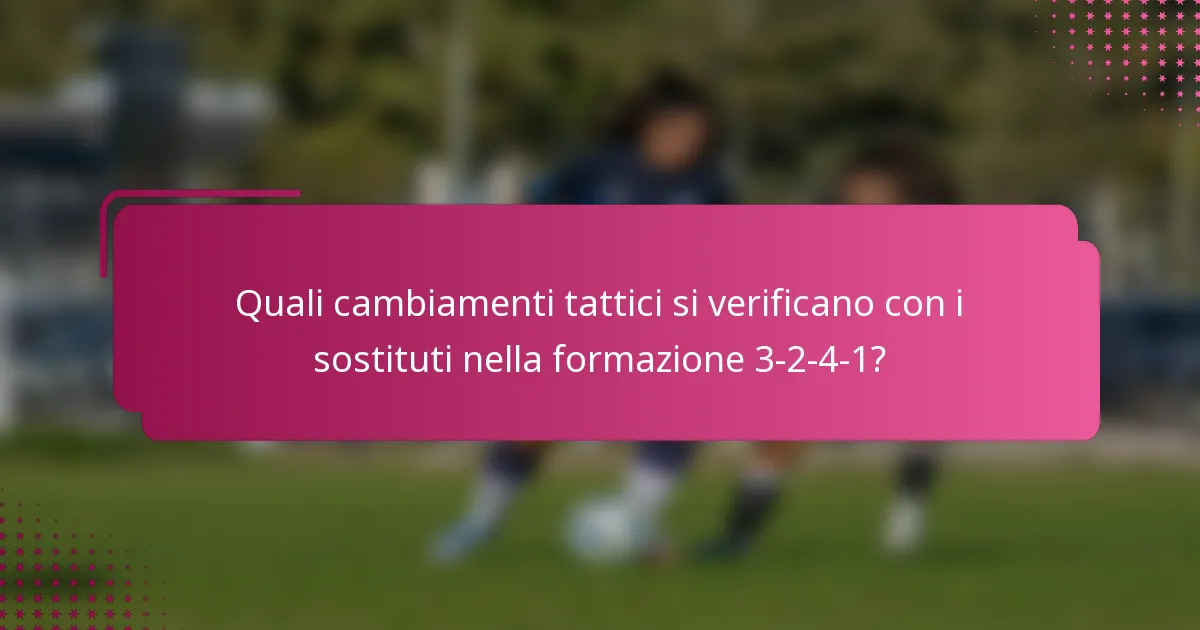 Quali cambiamenti tattici si verificano con i sostituti nella formazione 3-2-4-1?