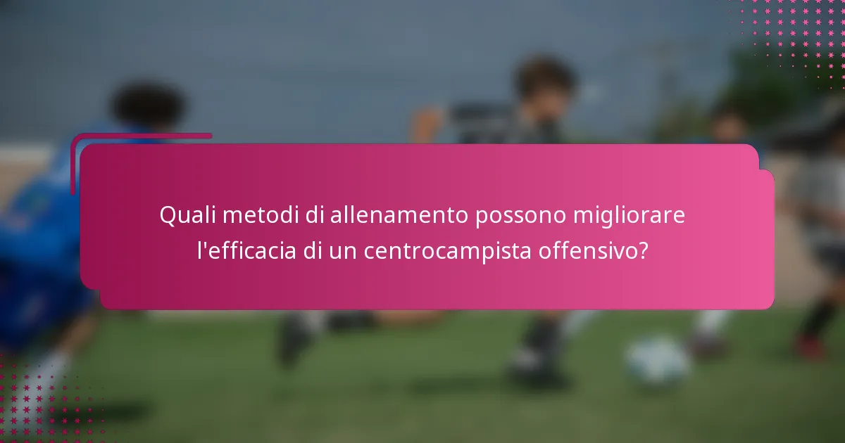 Quali metodi di allenamento possono migliorare l'efficacia di un centrocampista offensivo?