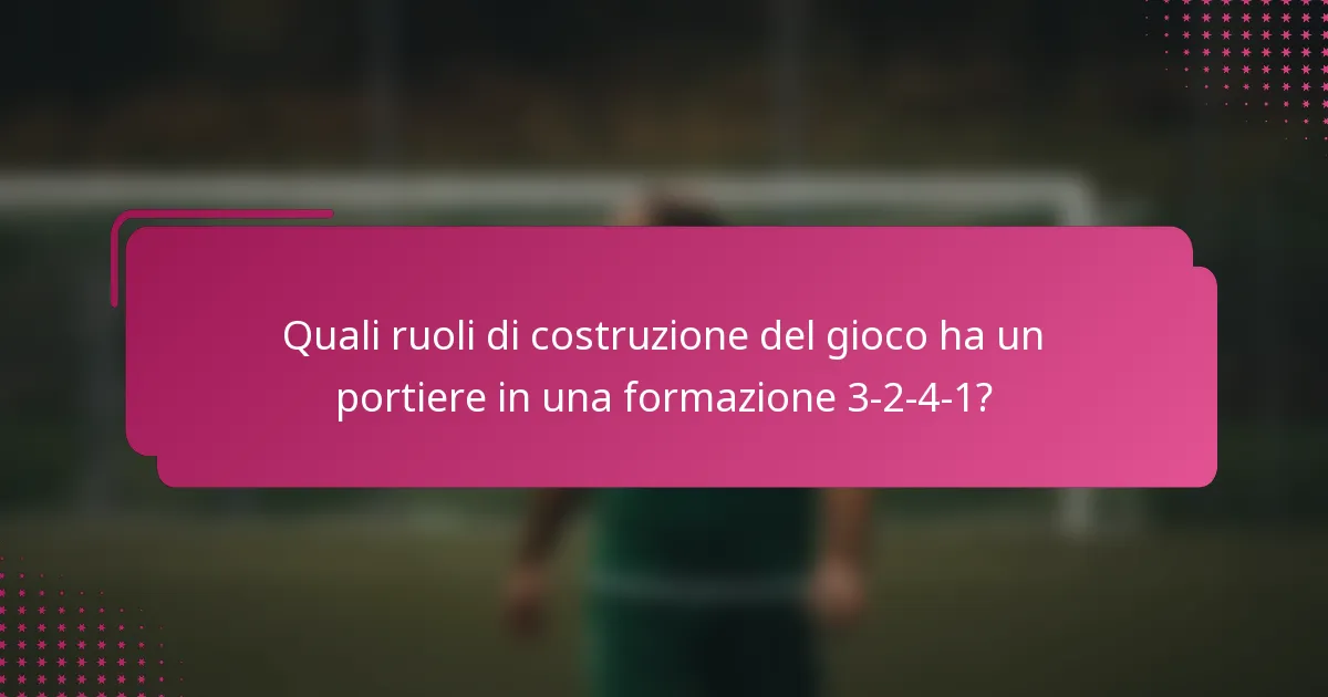 Quali ruoli di costruzione del gioco ha un portiere in una formazione 3-2-4-1?