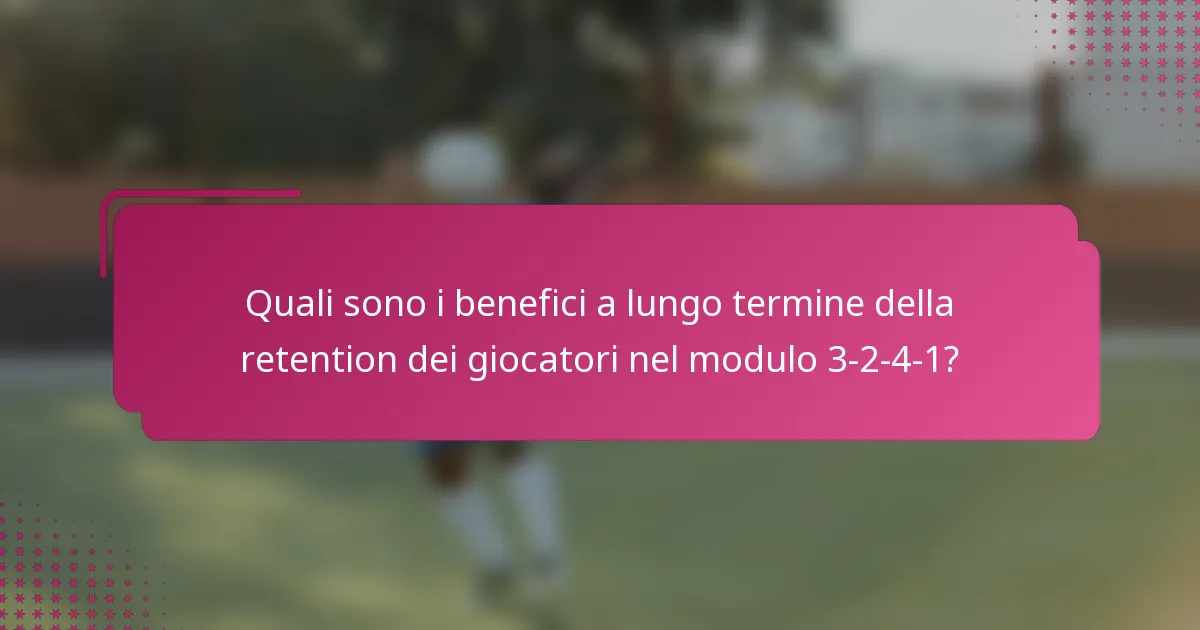 Quali sono i benefici a lungo termine della retention dei giocatori nel modulo 3-2-4-1?