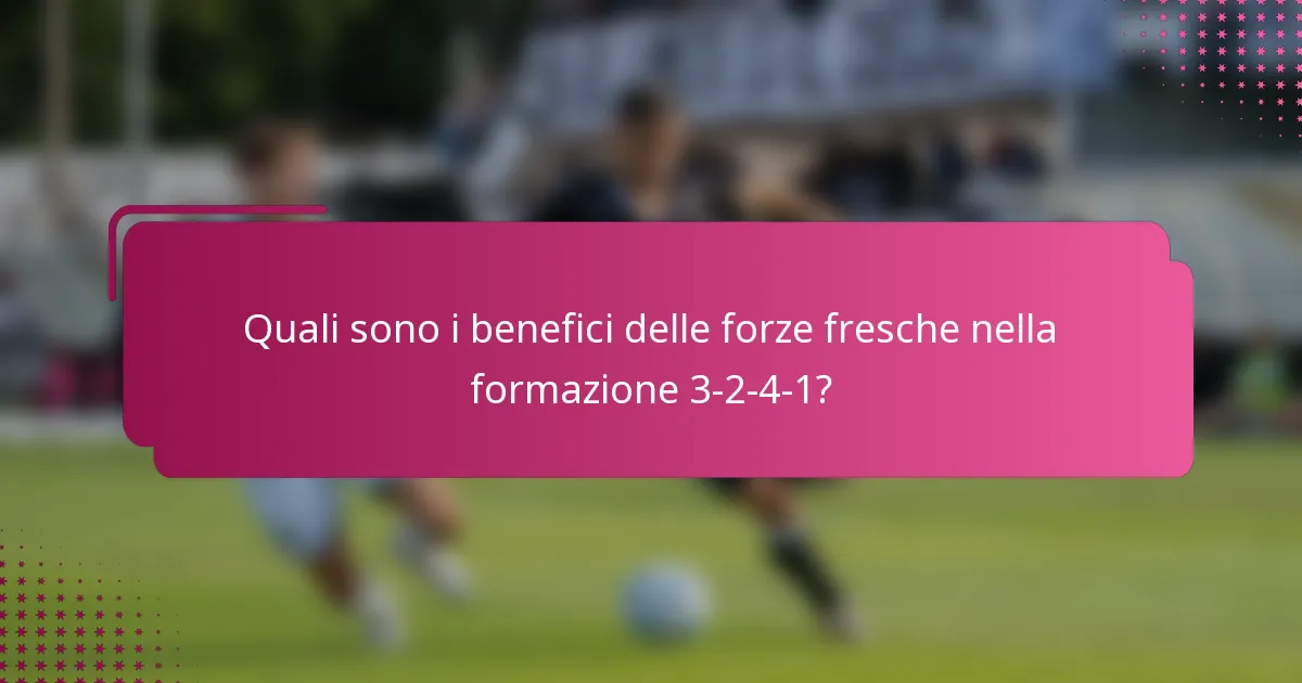 Quali sono i benefici delle forze fresche nella formazione 3-2-4-1?