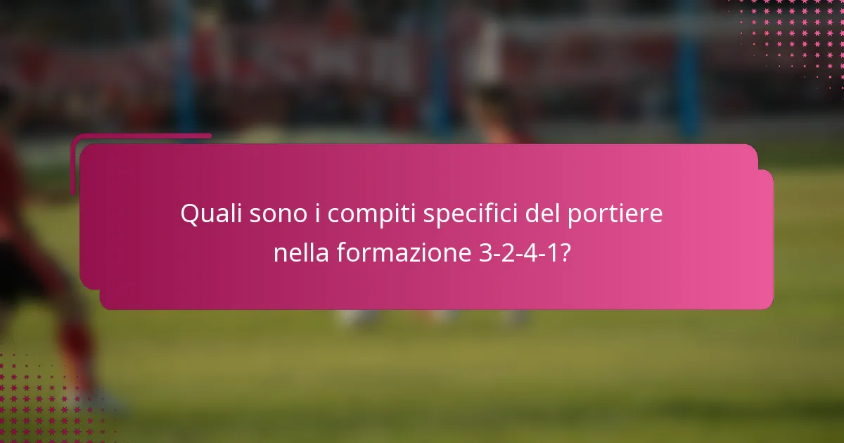 Quali sono i compiti specifici del portiere nella formazione 3-2-4-1?