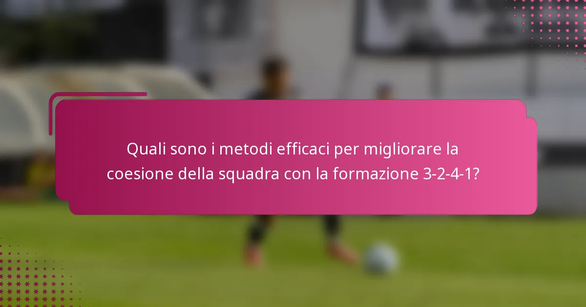 Quali sono i metodi efficaci per migliorare la coesione della squadra con la formazione 3-2-4-1?