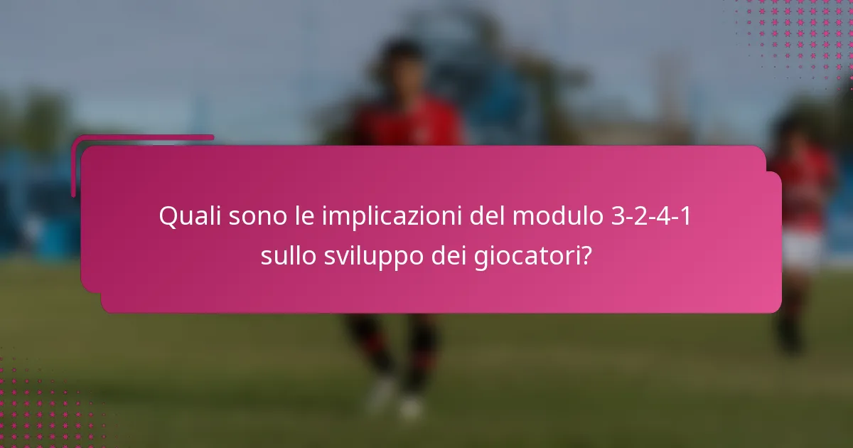 Quali sono le implicazioni del modulo 3-2-4-1 sullo sviluppo dei giocatori?