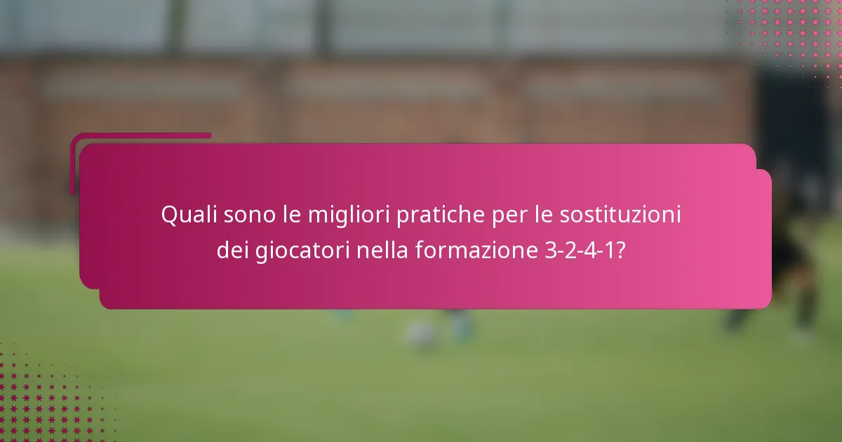 Quali sono le migliori pratiche per le sostituzioni dei giocatori nella formazione 3-2-4-1?