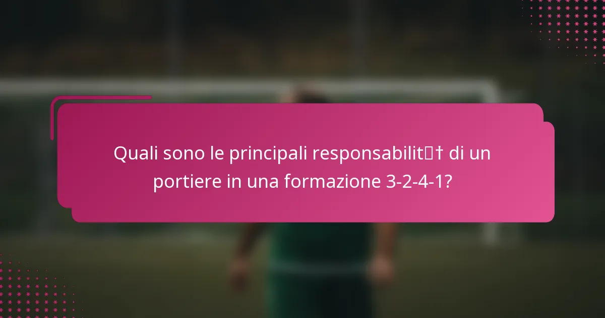 Quali sono le principali responsabilità di un portiere in una formazione 3-2-4-1?