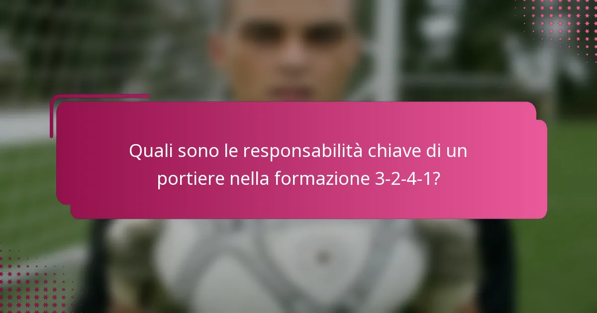 Quali sono le responsabilità chiave di un portiere nella formazione 3-2-4-1?