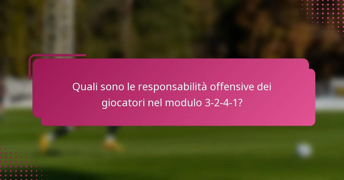 Quali sono le responsabilità offensive dei giocatori nel modulo 3-2-4-1?