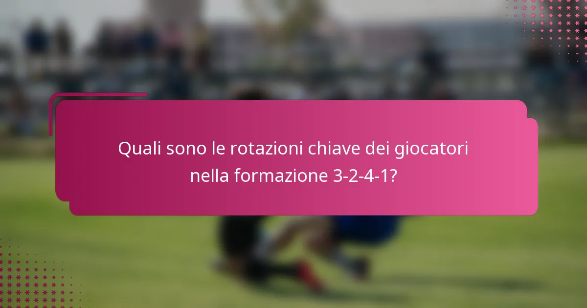 Quali sono le rotazioni chiave dei giocatori nella formazione 3-2-4-1?