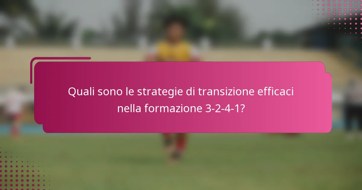 Quali sono le strategie di transizione efficaci nella formazione 3-2-4-1?