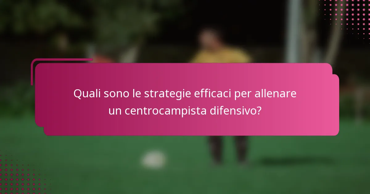 Quali sono le strategie efficaci per allenare un centrocampista difensivo?