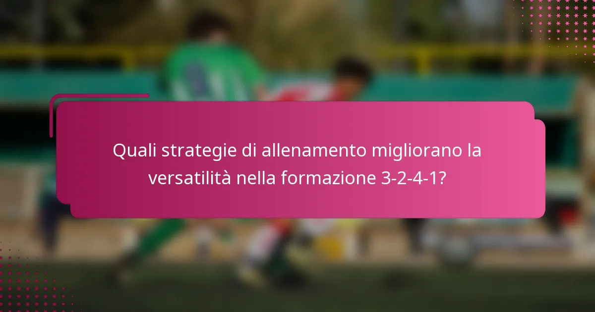 Quali strategie di allenamento migliorano la versatilità nella formazione 3-2-4-1?