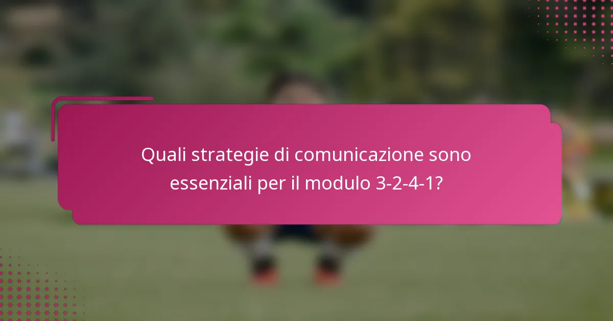 Quali strategie di comunicazione sono essenziali per il modulo 3-2-4-1?