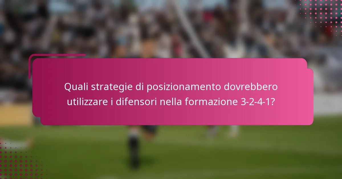 Quali strategie di posizionamento dovrebbero utilizzare i difensori nella formazione 3-2-4-1?