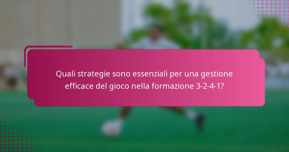 Quali strategie sono essenziali per una gestione efficace del gioco nella formazione 3-2-4-1?