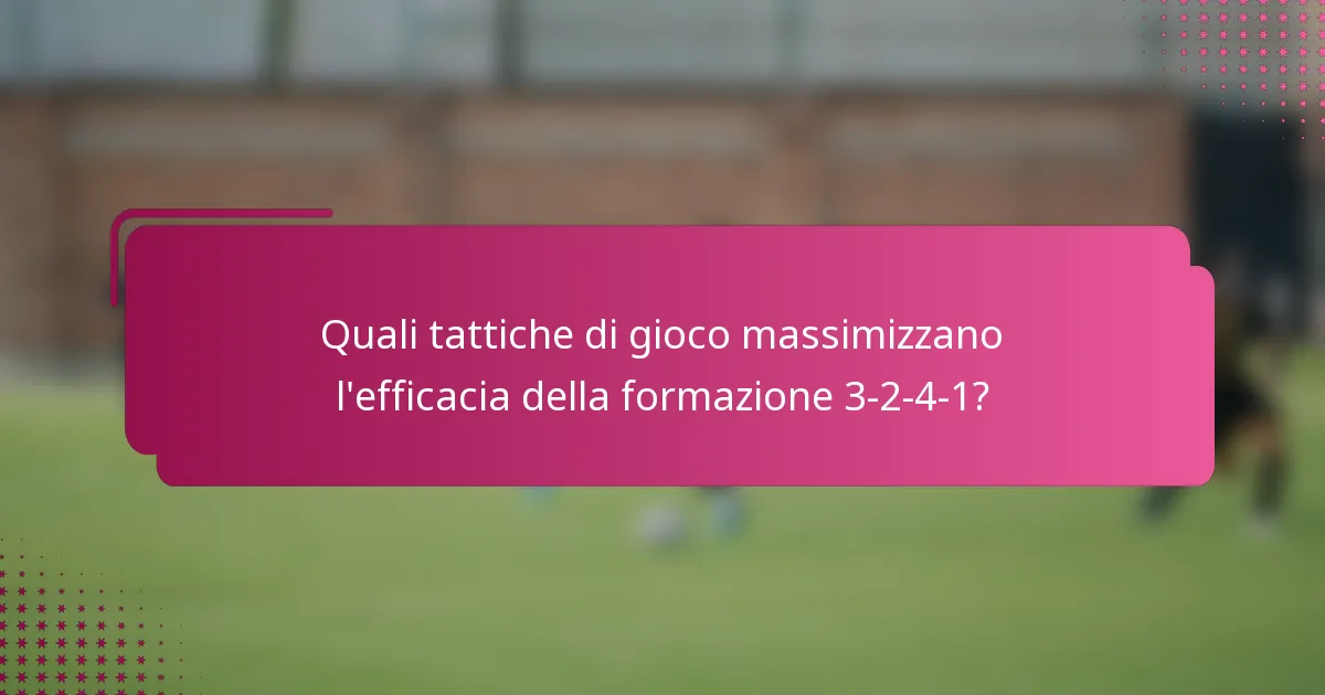 Quali tattiche di gioco massimizzano l'efficacia della formazione 3-2-4-1?