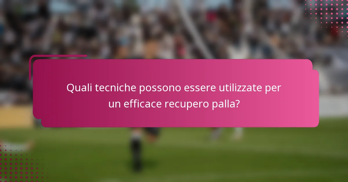 Quali tecniche possono essere utilizzate per un efficace recupero palla?